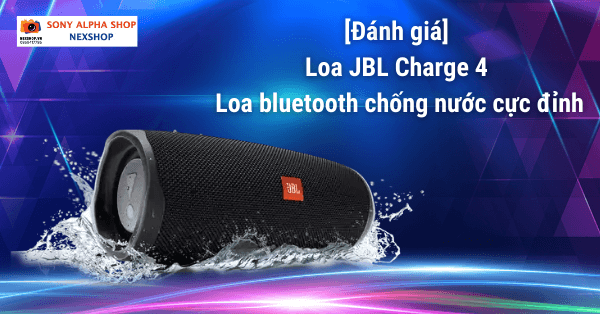 Đánh giá loa JBL Charge 4 - loa bluetooth chống nước cực đỉnh