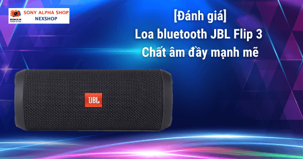 Đánh giá loa bluetooth JBL Flip 3 - chất âm đầy mạnh mẽ