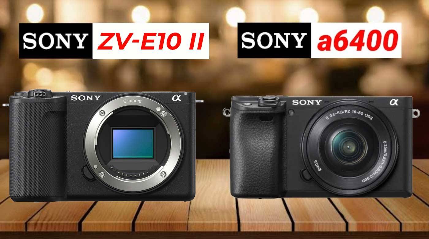 So Sánh Sony ZV-E10 II và A6400: Đâu Là Lựa Chọn Tốt Hơn?