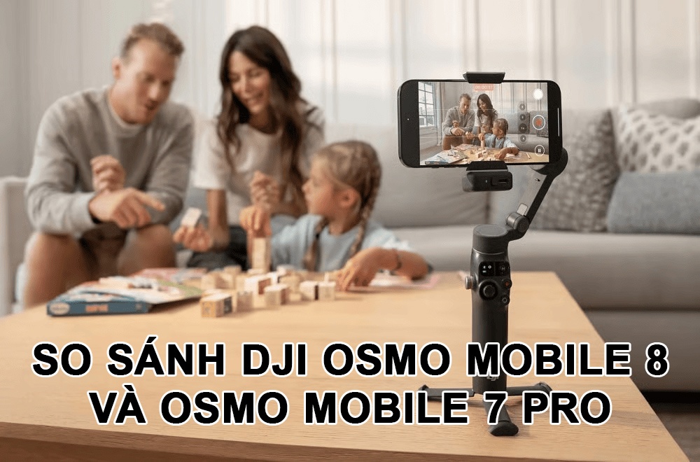 So sánh DJI Osmo Mobile 8 và Osmo Mobile 7 Pro – Nên mua mẫu nào 2025?