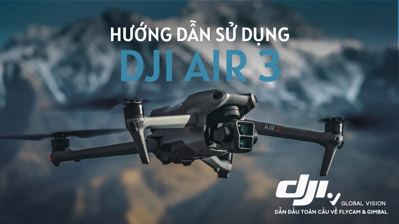 Hướng dẫn sử dụng Flycam DJI Air 3 từ A đến Z cho người mới tập chơi