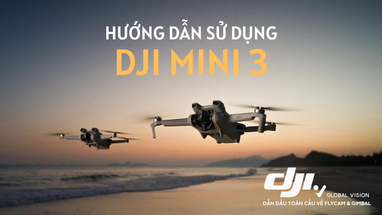 Hướng dẫn sử dụng Flycam DJI Mini 3 chi tiết đơn giản nhất