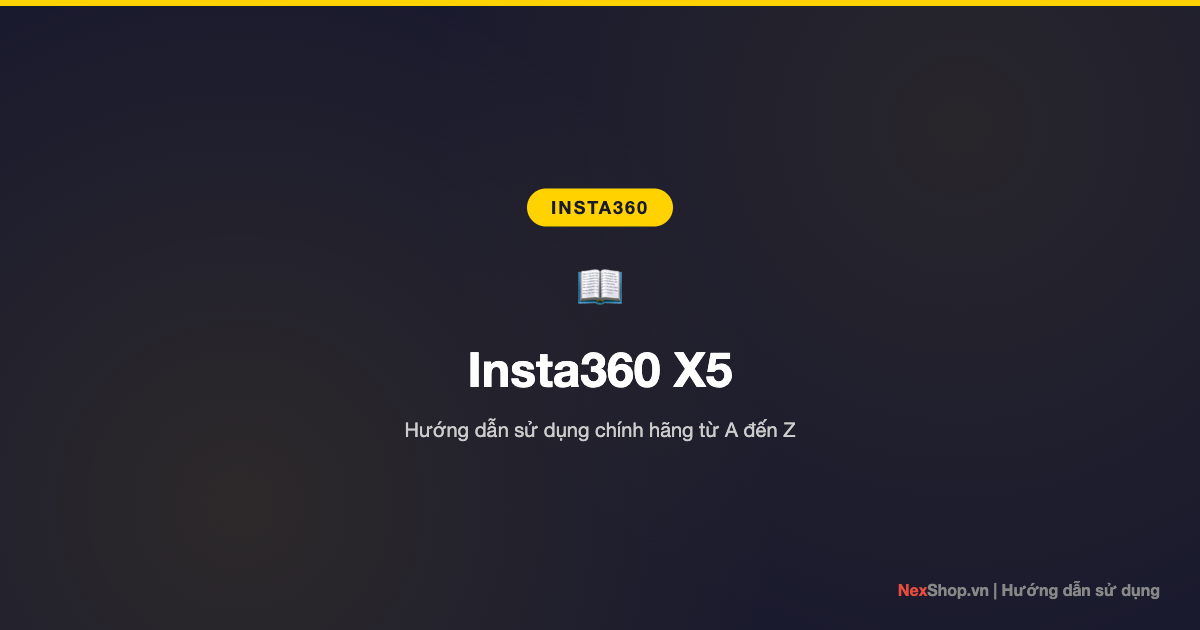 Hướng dẫn sử dụng Insta360 X5 chính hãng từ A đến Z