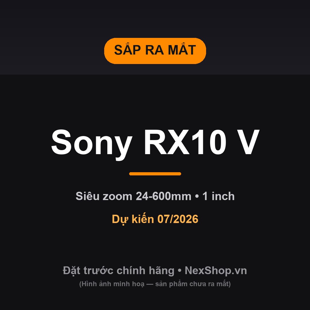 Máy ảnh Sony RX10 V (RX10M5) – Siêu zoom 1 inch | Dự kiến ra mắt 07/2026 | NexShop