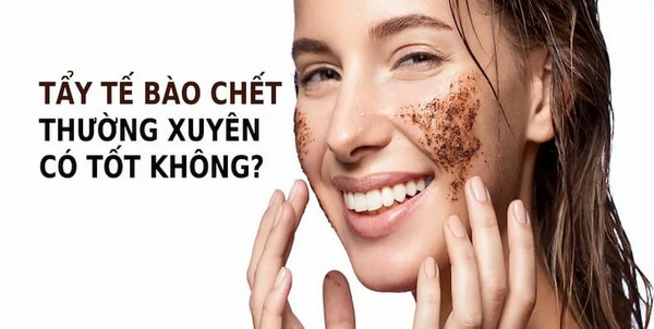 Tẩy tế bào chết thường xuyên có tốt không?