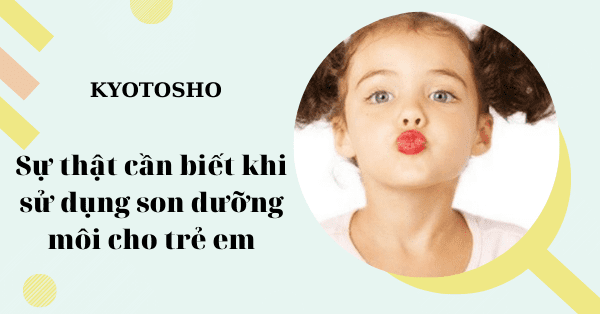 Sự thật cần biết khi sử dụng son dưỡng môi cho trẻ em