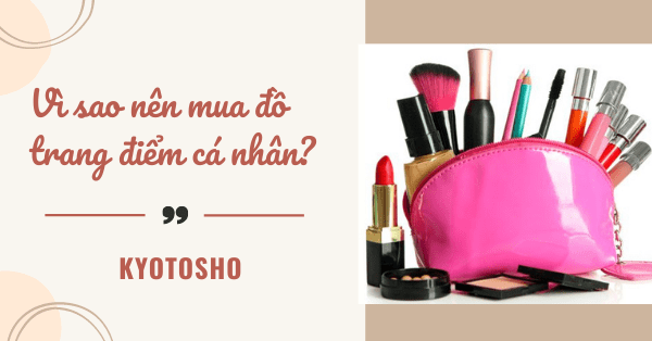 Vì sao nên mua đồ trang điểm cá nhân?