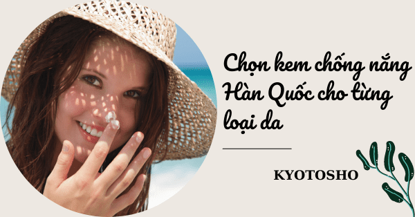 Chọn kem chống nắng Hàn Quốc cho từng loại da