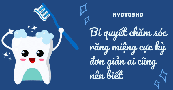Bí quyết chăm sóc răng miệng cực kỳ đơn giản ai cũng nên biết