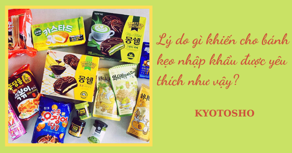 Lý do gì khiến cho bánh kẹo nhập khẩu được yêu thích như vậy?