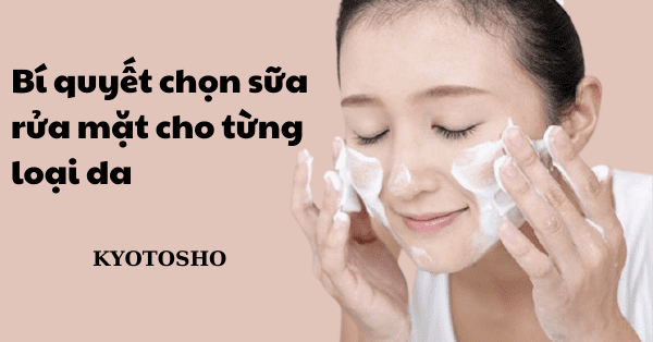 Bí quyết chọn sữa rửa mặt cho từng loại da