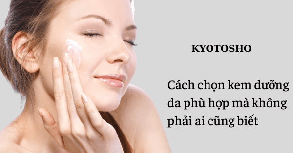 Cách chọn kem dưỡng da phù hợp mà không phải ai cũng biết