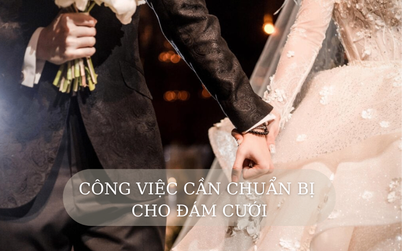 NHỮNG CÔNG VIỆC CẦN CHUẨN BỊ CHO ĐÁM CƯỚI