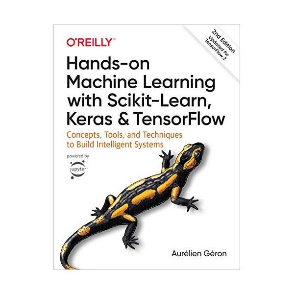 Hands-On Machine Learning with Scikit-Learn, Keras, and TensorFlow: Concepts, Tools, and Techniques to Build Intelligent Systems 2nd Edition