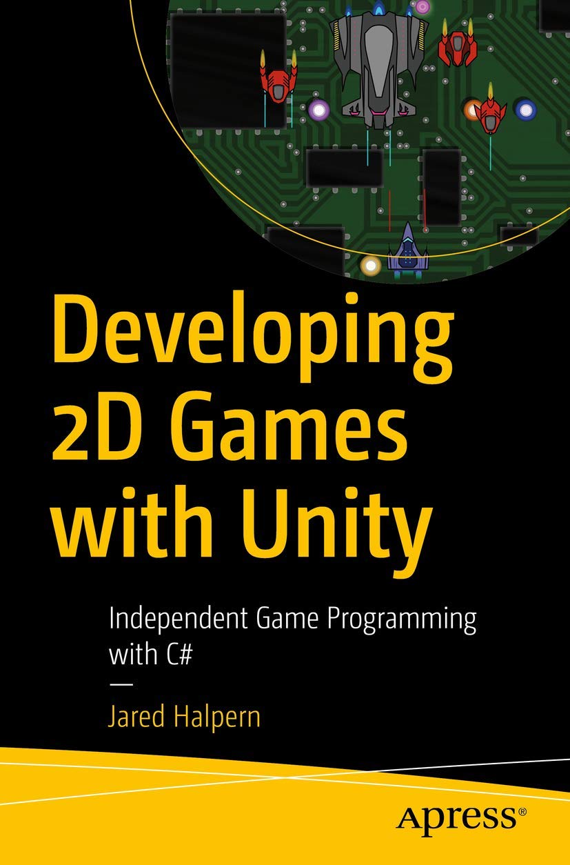 Developing 2D Games with Unity: Independent Game Programming with C# 1st edition