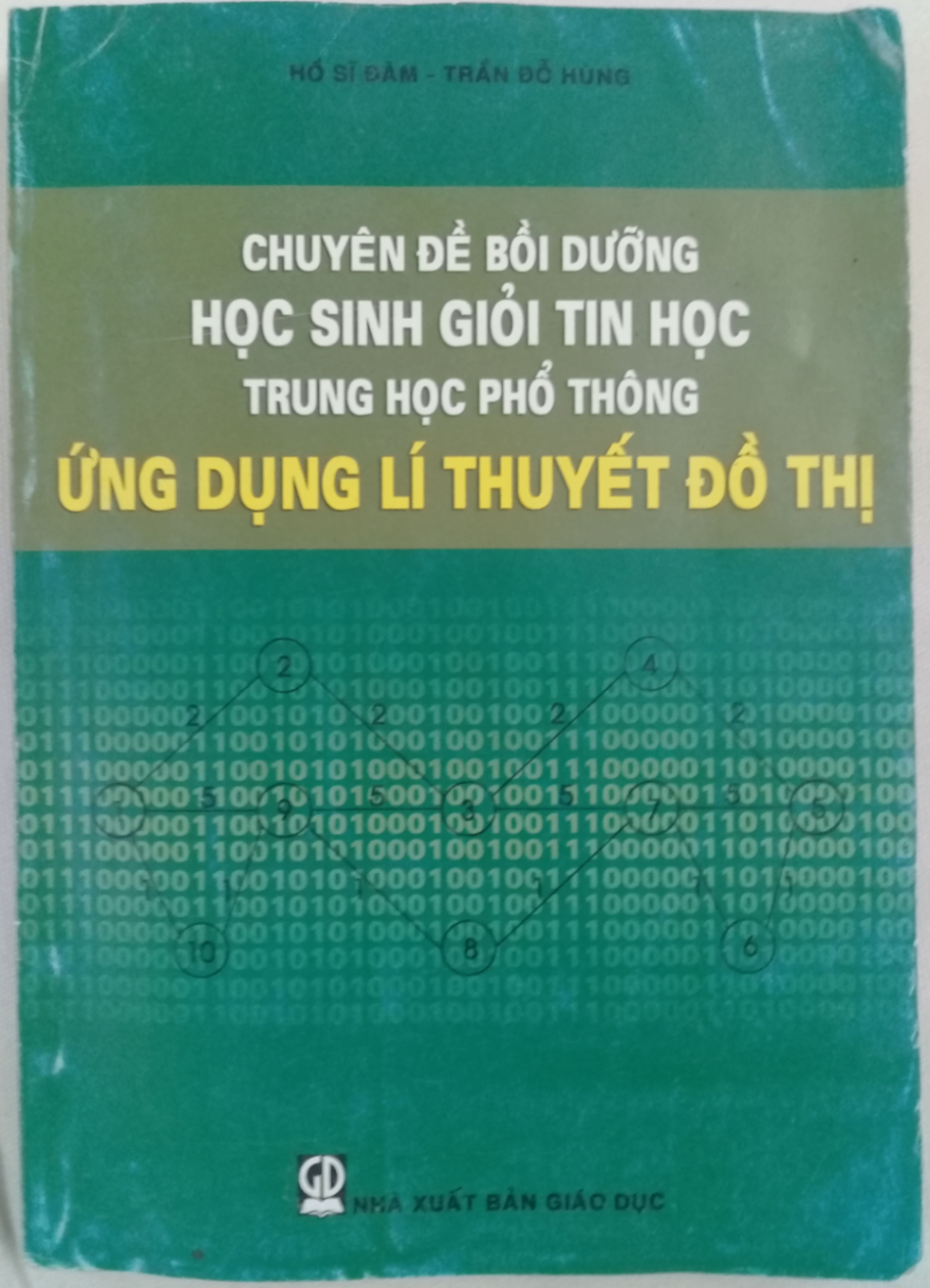 Chuyên đề bồi dưỡng học sinh giỏi tin học trung học phổ thông Ứng dụng lý thuyết đồ thị Hồ Sĩ Đàm Trần Đỗ Hùng NXB GD