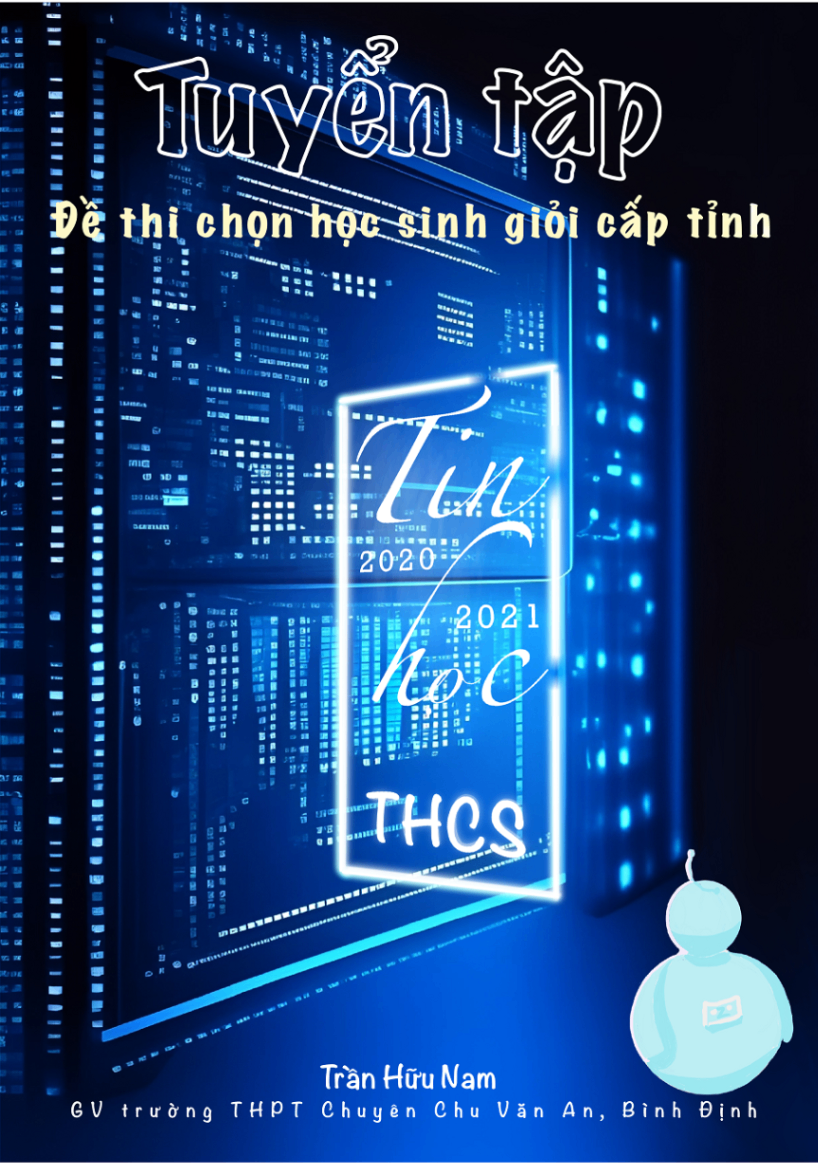 Tuyển tập đề thi chọn học sinh giỏi cấp tỉnh môn Tin Học trung học cơ sở năm học (QUYỂN 1) - Trần Hữu Nam