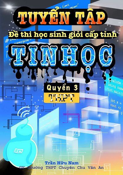 Tuyển tập đề thi chọn học sinh giỏi cấp tỉnh môn Tin Học trung học phổ thông (QUYỂN 3) - Trần Hữu Nam