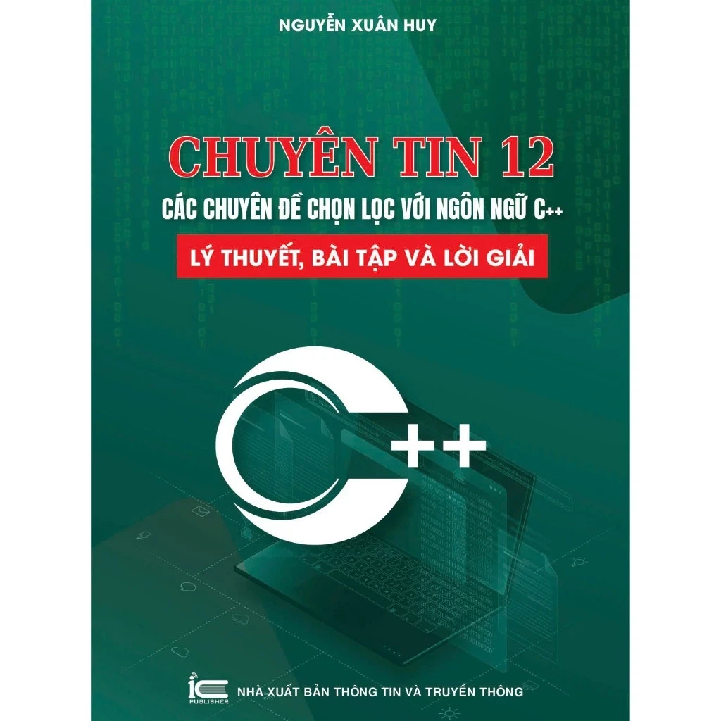 Sách Chuyên tin 12 - Các chuyên đề chọn lọc với ngôn ngữ C++, Lý thuyết, bài tập và lời giải - Nguyễn Xuân Huy