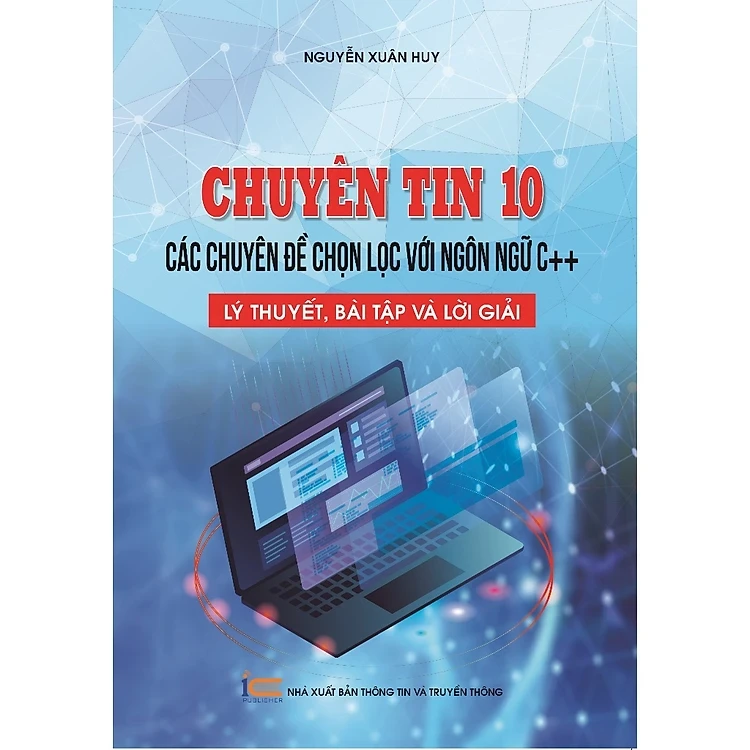 Sách Chuyên tin 10 - Các chuyên đề chọn lọc với ngôn ngữ C++, Lý thuyết, bài tập và lời giải - Nguyễn Xuân Huy