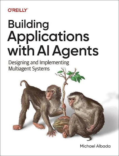 Building Applications with AI Agents: Designing and Implementing Multiagent Systems, Michael Albada