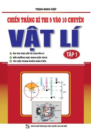 Chiến Thắng Kỳ Thi 9 vào 10 Chuyên Môn Vật Lý Tập 1 Trịnh Minh Hiệp -B5