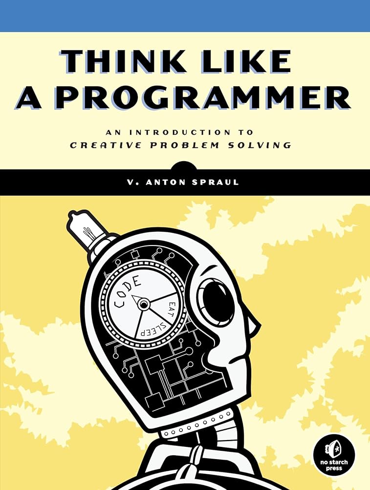 Think Like a Programmer: An Introduction to Creative Problem Solving, by V. Anton Spraul (C++ edition, 2012)