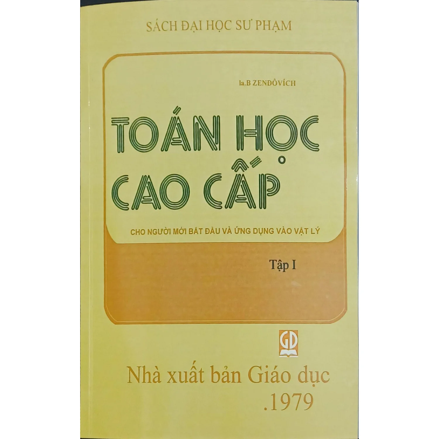 Toán học cao cấp Cho người mới bắt đầu và ứng dụng vào Vật lý tập 1 [Sách đại học sư phạm]