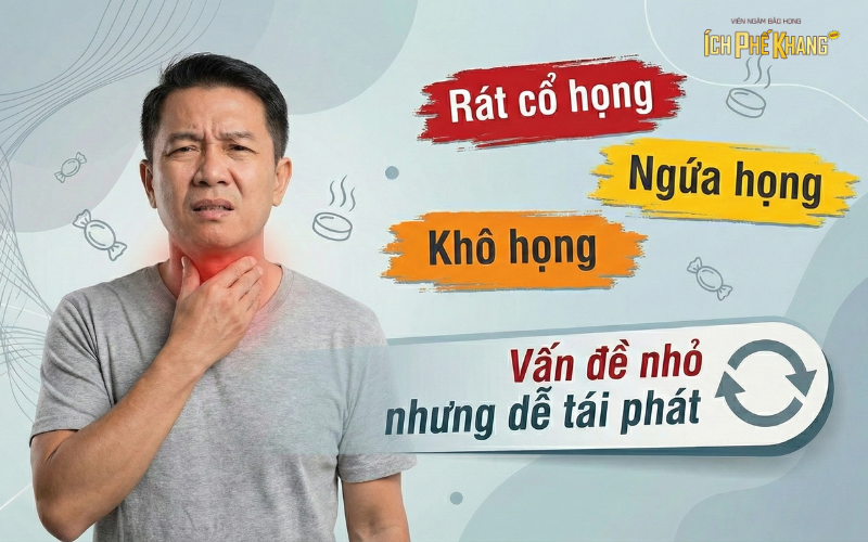 Rát cổ họng – Khô họng – Ngứa họng: Vấn đề nhỏ nhưng dễ tái phát