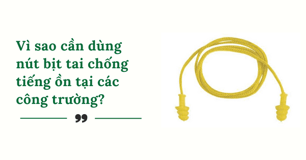 Vì sao cần dùng nút bịt tai chống tiếng ồn tại các công trường?