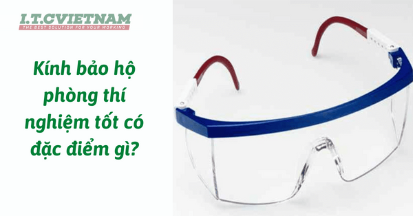 Kính bảo hộ phòng thí nghiệm tốt có đặc điểm gì?