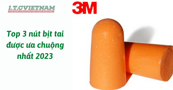 Top 3 nút bịt tai được sử dụng và tìm kiếm nhiều nhất 2023