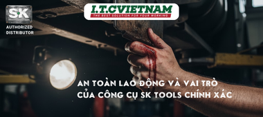 SK Tools: Công Cụ Chính Xác Giảm Rủi Ro An Toàn Lao Động