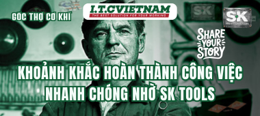 Góc thợ cơ khí: Khoảnh khắc hoàn thành công việc nhanh chóng nhờ SK Tools