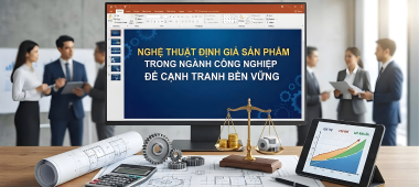 Nghệ thuật định giá sản phẩm trong ngành công nghiệp để cạnh tranh bền vững