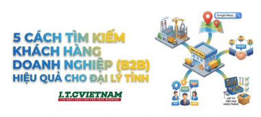 5 cách tìm kiếm khách hàng B2B hiệu quả cho đại lý tỉnh