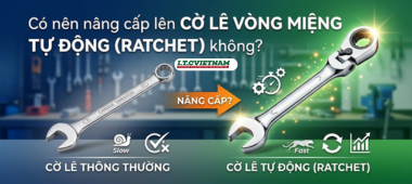 Có nên nâng cấp lên cờ lê vòng miệng tự động (Ratchet) không?