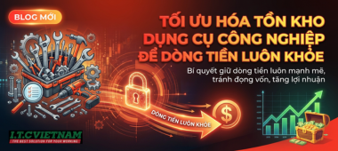 Tối ưu tồn kho dụng cụ công nghiệp: Bí quyết dòng tiền khỏe
