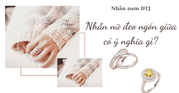 Nhẫn nữ đeo ngón giữa có ý nghĩa gì?