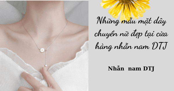 Những mẫu mặt dây chuyền nữ đẹp tại cửa hàng nhẫn nam TCJ