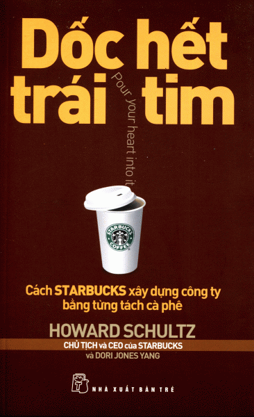 Dốc Hết Trái Tim - Cách Starbucks Xây Dựng Công Ty Bằng Từng Tách Cà Phê (Tái Bản 2013)