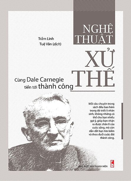 Nghệ thuật xử thế : Cùng Dale Carnegie tiến tới thành công