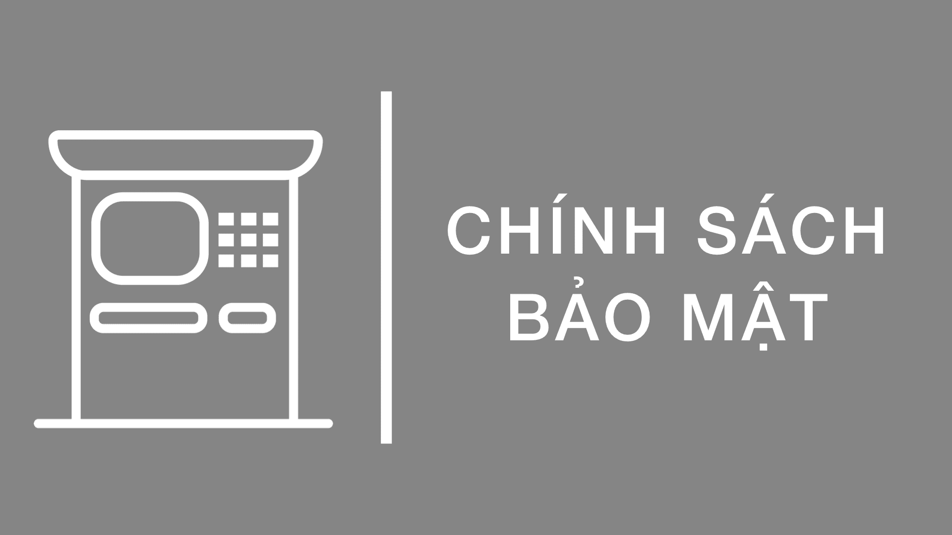 CHÍNH SÁCH BẢO MẬT