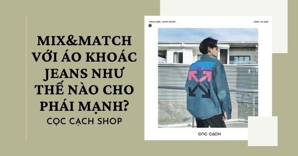 Mix&match với áo khoác jeans như thế nào cho phái mạnh?