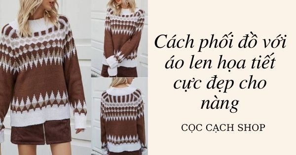 Cách phối đồ với áo len họa tiết cực đẹp cho nàng