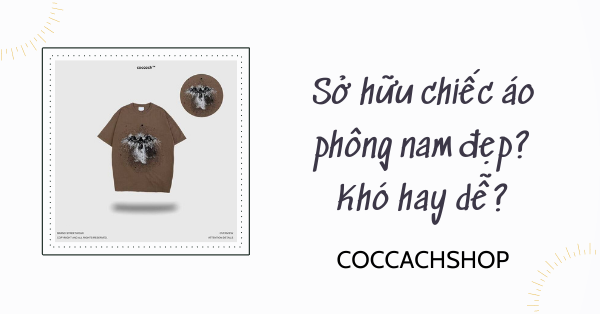 Sở hữu chiếc áo phông nam đẹp? Khó hay dễ?