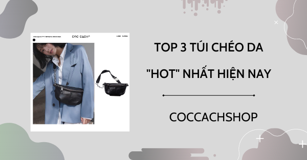 Top 3 túi chéo da hot nhất hiện nay