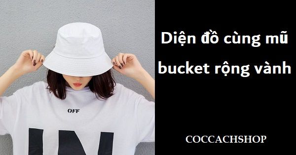 Diện đồ phong cách cùng mũ bucket rộng vành