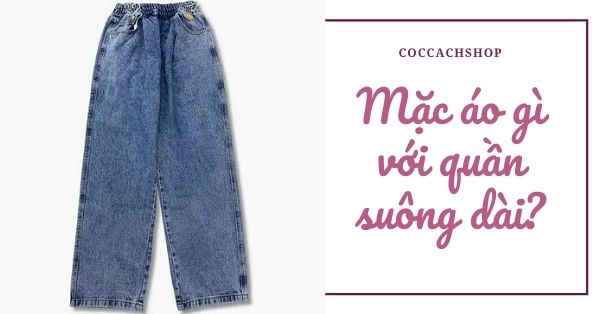 Mặc áo gì với quần suông dài?