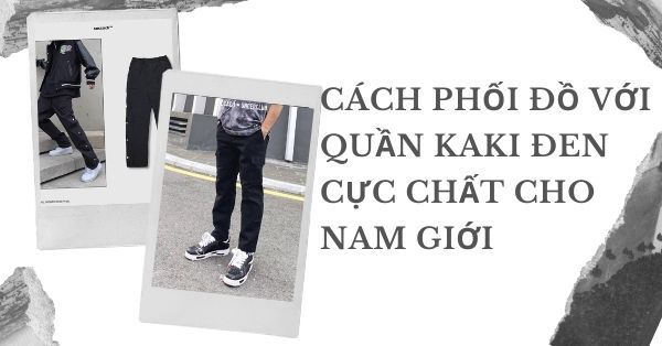 Cách phối đồ với quần kaki đen cực chất cho nam giới